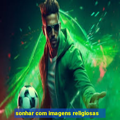 sonhar com imagens religiosas